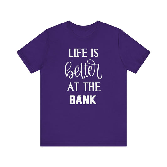 Unisex Jersey Short Sleeve Tee - Life is Better at the Bank